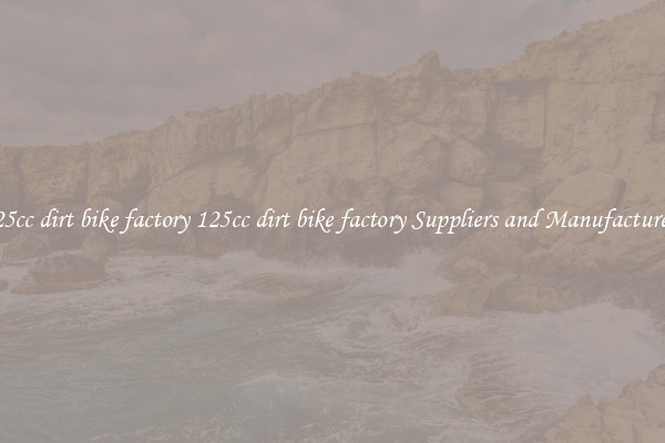 125cc dirt bike factory 125cc dirt bike factory Suppliers and Manufacturers